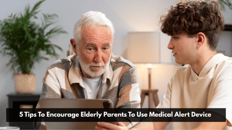 Tips To Encourage Elderly Parents To Use Medical Alert Device